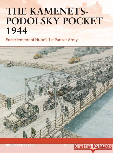 The Kamenets-Podolsky Pocket 1944: Encirclement of Hube’s 1st Panzer Army Robert Forczyk 9781472862266 Bloomsbury Publishing PLC - książka