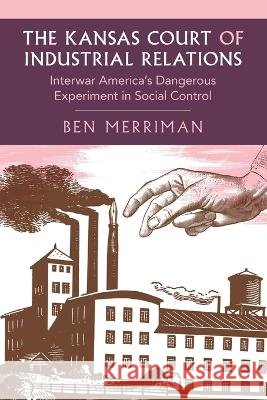 The Kansas Court of Industrial Relations Ben (University of Kansas) Merriman 9781009665254 Cambridge University Press - książka