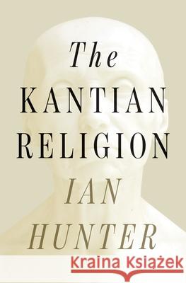 The Kantian Religion Ian Hunter 9780691280592 Princeton University Press - książka