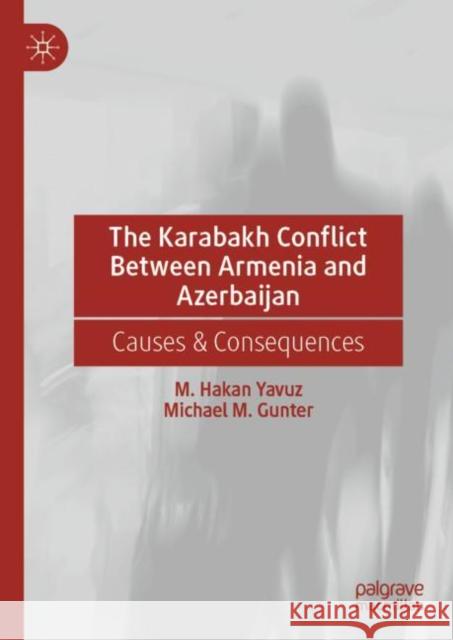 The Karabakh Conflict Between Armenia and Azerbaijan: Causes & Consequences M. Hakan Yavuz Michael M. Gunter 9783031162619 Palgrave MacMillan - książka