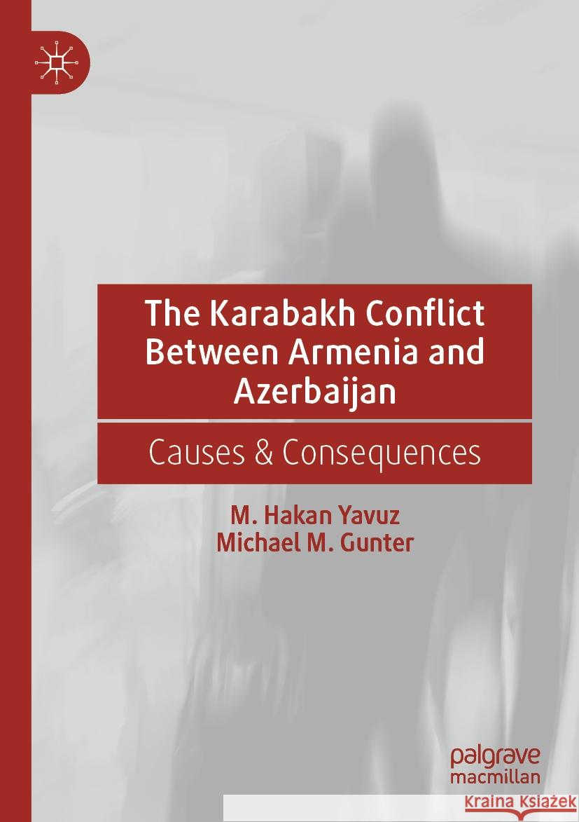 The Karabakh Conflict Between Armenia and Azerbaijan: Causes & Consequences M. Hakan Yavuz Michael M. Gunter 9783031162640 Palgrave MacMillan - książka