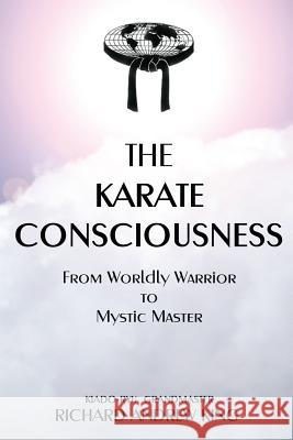 The Karate Consciousness: From Worldly Warrior to Mystic Master MR Richard Andrew King 9780931872198 Richard King Publications - książka