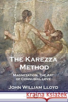 The Karezza Method: Magnetation, The Art of Connubial Love John William Lloyd 9781789872149 Pantianos Classics - książka