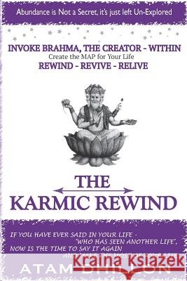 The Karmic Rewind - Invoke Brahma the Creator Within: Rewind - Revive - ReLive Dhillon, Atam 9780987263834 Thorpe-Bowker - książka