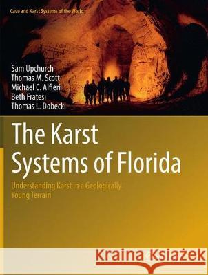 The Karst Systems of Florida: Understanding Karst in a Geologically Young Terrain Upchurch, Sam 9783030099039 Springer - książka