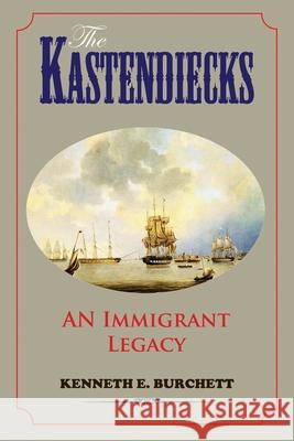 The Kastendiecks: An Immigrant Legacy Kenneth E. Burchett 9781733300674 Amity America - książka