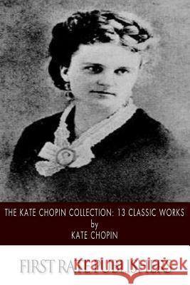 The Kate Chopin Collection: 13 Classic Works Kate Chopin 9781500104511 Createspace - książka