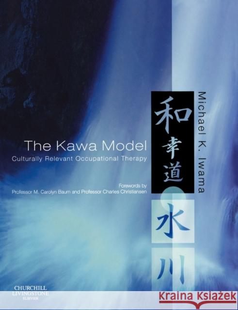The Kawa Model : Culturally Relevant Occupational Therapy Michael K. Iwama M. Carolyn Baum Charles Christiansen 9780443102349 Churchill Livingstone - książka