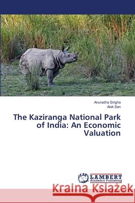 The Kaziranga National Park of India: An Economic Valuation Singha, Anuradha 9783659401923 LAP Lambert Academic Publishing - książka