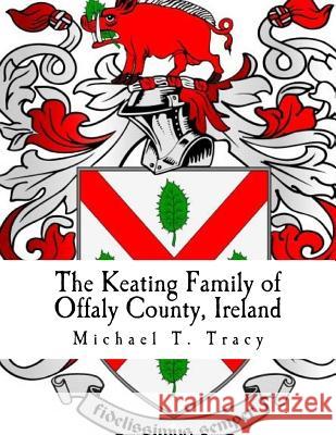 The Keating Family of Offaly County, Ireland Michael T. Tracy 9781539856856 Createspace Independent Publishing Platform - książka