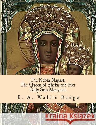 The Kebra Nagast: The Queen of Sheba and Her Only Son Menyelek Tr E. a. Wallis Budge 9781463524135 Createspace - książka