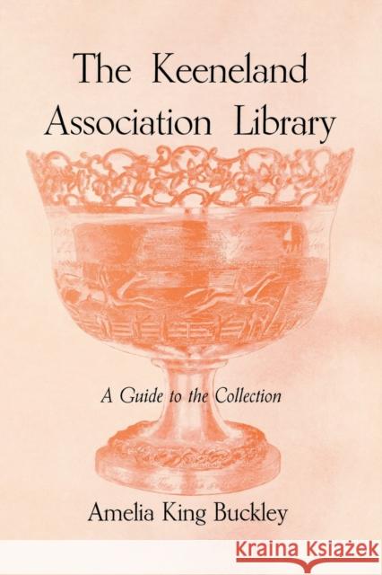 The Keeneland Association Library: A Guide to the Collection Amelia King Buckley Joseph a. Estes 9780813151564 University Press of Kentucky - książka