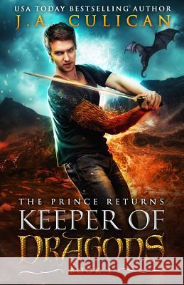 The Keeper of Dragons: The Prince Returns J. a. Culican 9781533469380 Createspace Independent Publishing Platform - książka