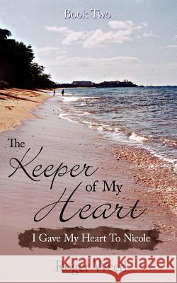 The Keeper of My Heart Book Two: I Gave My Heart To Nicole Weed, Roger 9781425920708 Authorhouse - książka