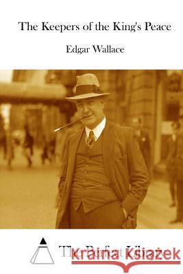 The Keepers of the King's Peace Edgar Wallace The Perfect Library 9781515050285 Createspace - książka