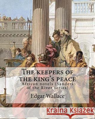 The keepers of the king's peace By: Edgar Wallace: African novels (Sanders of the River series) Wallace, Edgar 9781983672279 Createspace Independent Publishing Platform - książka