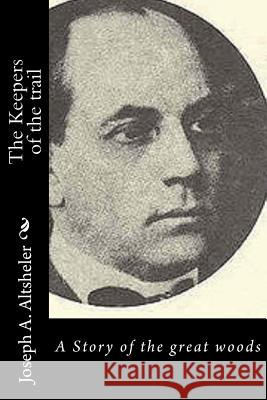 The Keepers of the trail: A Story of the great woods Altsheler, Joseph a. 9781532867576 Createspace Independent Publishing Platform - książka