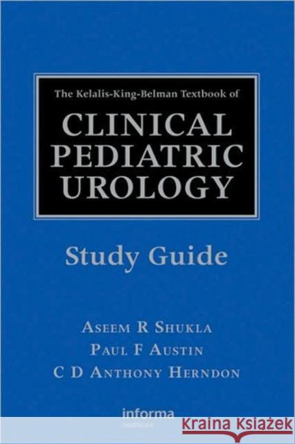 The Kelalis-King-Belman Textbook of Clinical Pediatric Urology Study Guide Aseem R. Shukla Paul F. Austin Claude D. a. Herndon 9780415460163 Informa Healthcare - książka