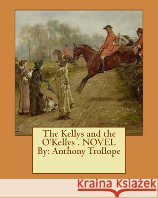 The Kellys and the O'Kellys . NOVEL By: Anthony Trollope Trollope, Anthony 9781535462419 Createspace Independent Publishing Platform - książka