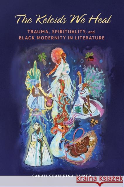 The Keloids We Heal: Trauma, Spirituality, and Black Modernity in Literature Sarah Soanirina Ohmer 9780252088544 University of Illinois Press - książka
