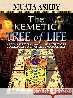 The Kemetic Tree of Life Ancient Egyptian Metaphysics and Cosmology for Higher Consciousness Muata Ashby 9781884564741 Sema Institute / C.M. Book Publishing - książka