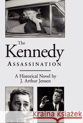 The Kennedy Assassination: A Historical Novel Jensen, J. Arthur 9780738846088 XLIBRIS CORPORATION - książka