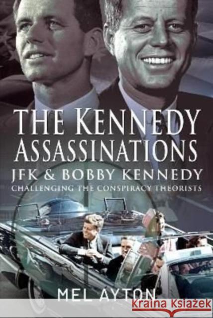 The Kennedy Assassinations: JFK and Bobby Kennedy - Debunking The Conspiracy Theories Mel Ayton 9781399081375 Pen & Sword Books Ltd - książka