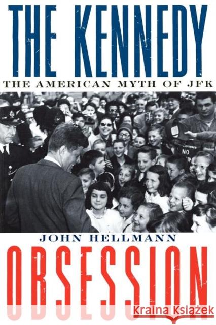 The Kennedy Obsession: The American Myth of JFK Hellmann, John 9780231107990 Columbia University Press - książka