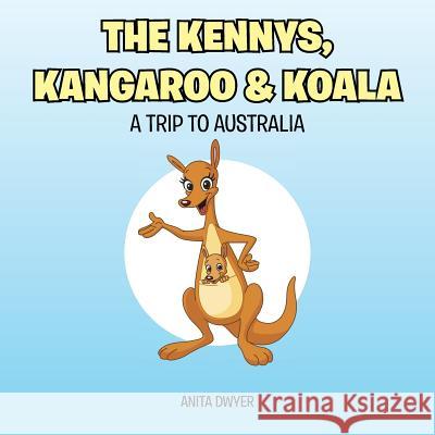 The Kennys, Kangaroo & Koala: A Trip to Australia Anita Dwyer 9781504919036 Authorhouse - książka