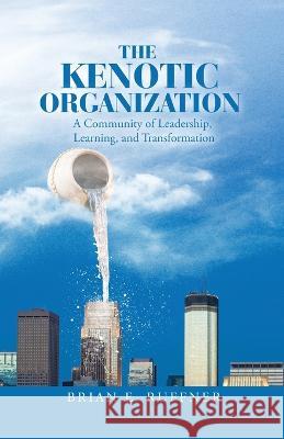 The Kenotic Organization: A Community of Leadership, Learning, and Transformation Brian E. Ruffner 9781664267206 WestBow Press - książka