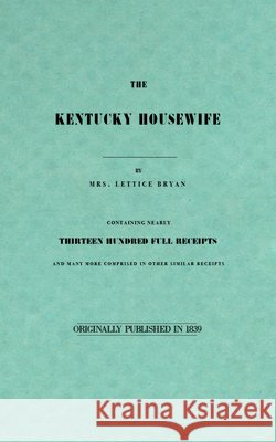 The Kentucky Housewife: Containing Nearly Thirteen Hundred Full Receipts Lettice Bryan 9781557095145 Applewood Books - książka