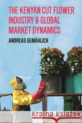 The Kenyan Cut Flower Industry & Global Market Dynamics Andreas Gem?hlich 9781847014641 James Currey - książka