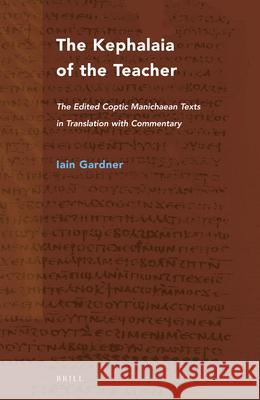 The Kephalaia of the Teacher: The Edited Coptic Manichaean Texts in Translation with Commentary Iain Gardner 9789004322592 Brill - książka