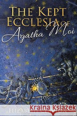 THE KEPT ECCLESIA OF Agatha Moi Elizabeth Clayton 9781641338660 Brilliant Books Literary - książka