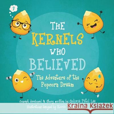 The Kernels Who Believed: The Adventure of the Popcorn Dream Golivia Pati Rocio Martin Osuna Peter D. Adams 9781736236604 Kernel to Popcorn - książka