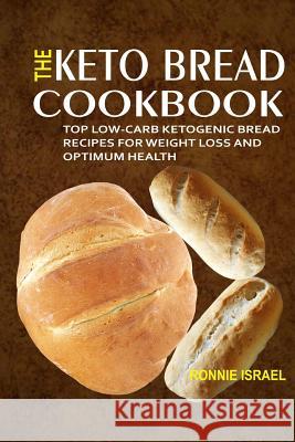 The Keto Bread Cookbook: Top Low-Carb Ketogenic Bread Recipes For Weight Loss And Optimum Health Israel, Ronnie 9781725585461 Createspace Independent Publishing Platform - książka