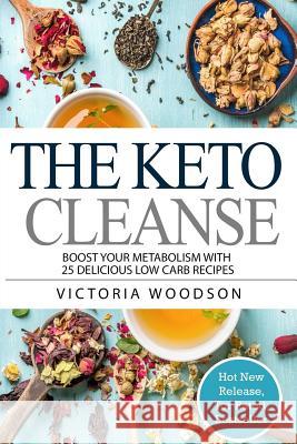 The Keto Cleanse: Boost Your Metabolism with 25 Delicious Low Carb Recipes Victoria Woodson 9781979673877 Createspace Independent Publishing Platform - książka