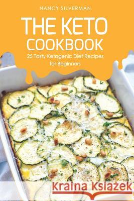 The Keto Cookbook: 25 Tasty Ketogenic Diet Recipes for Beginners Nancy Silverman 9781091215870 Independently Published - książka