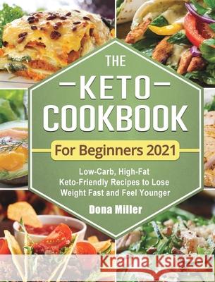 The Keto Cookbook For Beginners 2021: Low-Carb, High-Fat Keto-Friendly Recipes to Lose Weight Fast and Feel Younger Miller, Dona 9781952832000 Gracelight Press LLC - książka