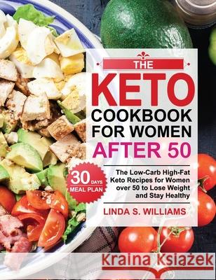 The Keto Cookbook for Women after 50: The Low-Carb High-Fat Keto Recipes for Women over 50 with 30 Days Meal Plan to Lose Weight and Stay Healthy Linda S. Williams 9781953634542 Jason Lee - książka