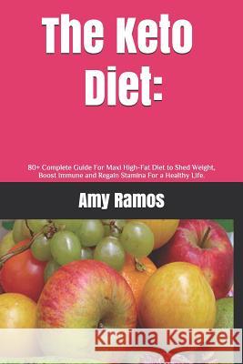 The Keto Diet: : 80+ Complete Guide For Maxi High-Fat Diet to Shed Weight, Boost Immune and Regain Stamina For a Healthy Life. Amy Ramos 9781076175236 Independently Published - książka