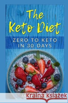 The Keto Diet: Zero to Keto in 30 Days James King 9781698485201 Independently Published - książka