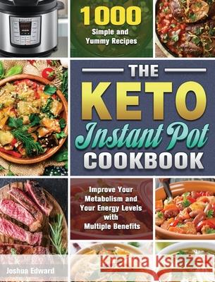 The Keto Instant Pot Cookbook: 1000 Simple and Yummy Recipes to Improve Your Metabolism and Your Energy Levels with Multiple Benefits Joshua Edward 9781649848079 Joshua Edward - książka