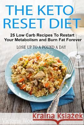 The Keto Reset Diet: 25 Low Carb Recipes To Restart Your Metabolism and Burn Fat Forever Woodson, Victoria 9781979489997 Createspace Independent Publishing Platform - książka