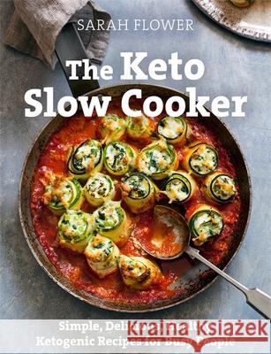 The Keto Slow Cooker: Simple, Delicious, Healthy Ketogenic Recipes for Busy People Sarah Flower 9781472144959 Little, Brown Book Group - książka