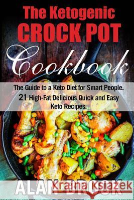 The Ketogenic CROCK POT Cookbook: The Guide to a Keto Diet for Smart People. 21 High-Fat Delicious Quick and Easy Keto Recipes. Brook, Alan 9781983486357 Createspace Independent Publishing Platform - książka