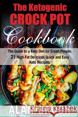 The Ketogenic CROCK POT Cookbook: The Guide to a Keto Diet for Smart People. 21 High-Fat Delicious Quick and Easy Keto Recipes. Brook, Alan 9781983864971 Createspace Independent Publishing Platform - książka