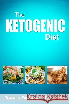 The Ketogenic Diet - Delicious Fat-Blasting Recipe Ideas: Tasty Low-Carb Recipes for Ultimate Fat Burning and Weight Loss The Ketogenic Diet 9781500519926 Createspace - książka