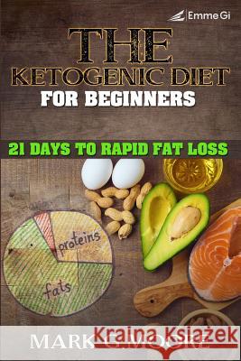 The Ketogenic Diet for Beginners: 21 Days to Rapid Fat Loss Mark G. Moore 9781726417570 Createspace Independent Publishing Platform - książka