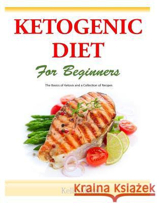 The Ketogenic Diet for Beginners: The Basics of Ketosis and a Collection of Recipes Kelly Meral 9781500512880 Createspace - książka
